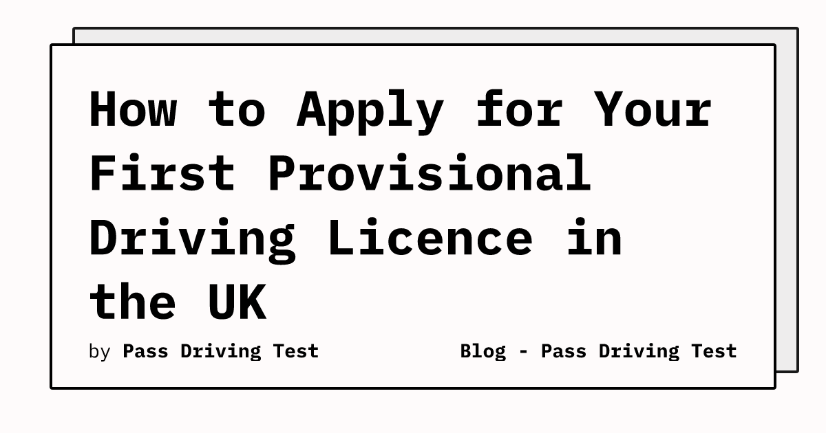 How to Apply for Your First Provisional Driving Licence in the UK